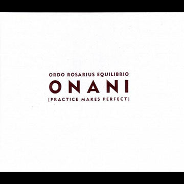 Ordo Rosarius Equilibrio - ONANI - [Practice Makes Perfect]